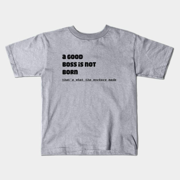 A Good Boss Is Not Born! That's What The Workers Made Kids T-Shirt by TeesFashion